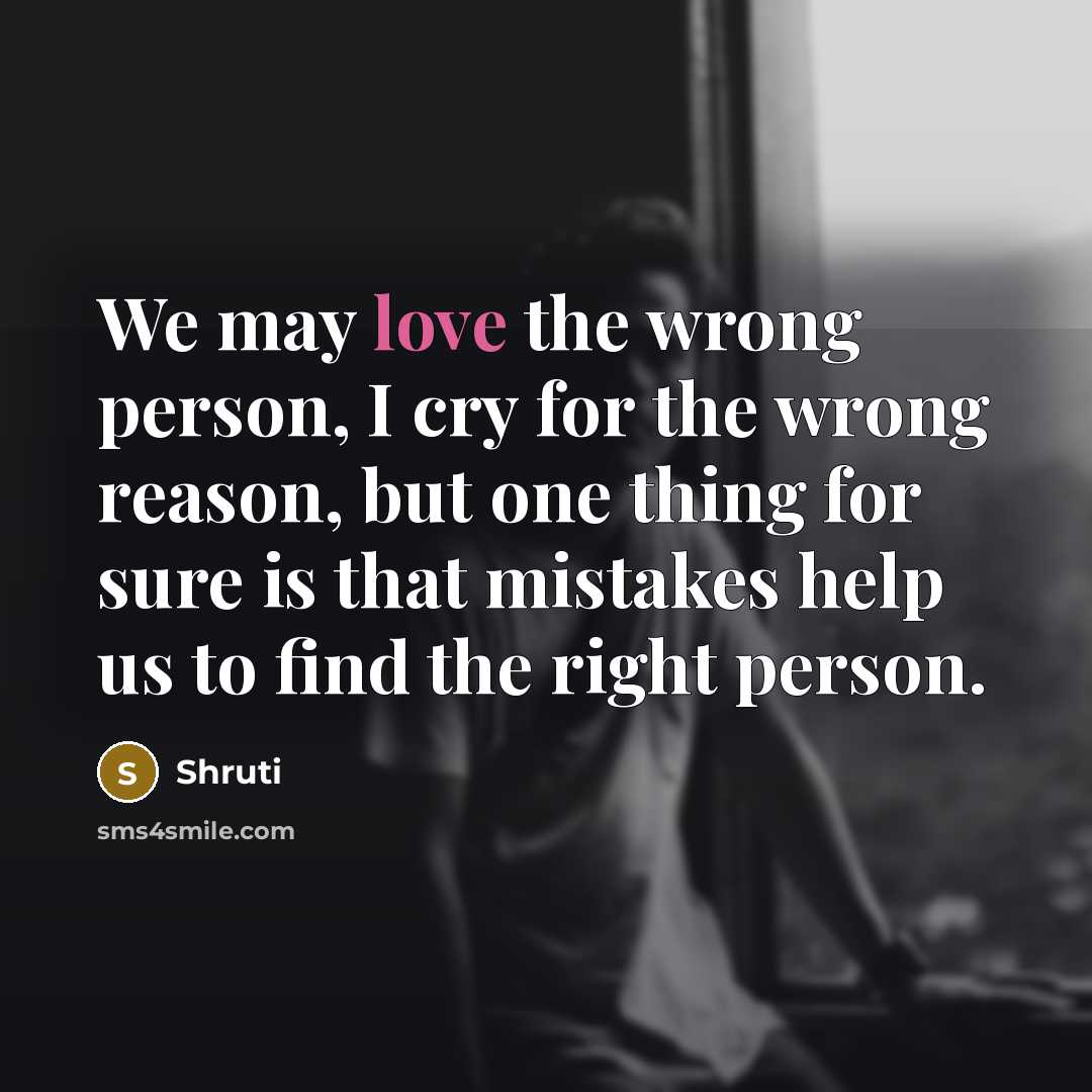 “We may love the wrong person, I cry for the…” quote by Shruti
