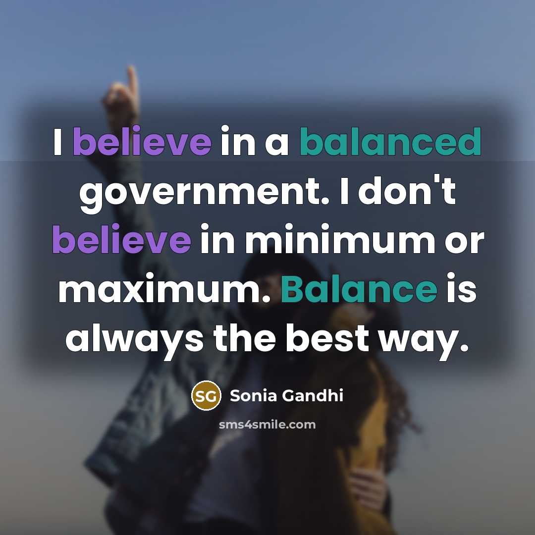 “I believe in a balanced government. I don't believe in…” quote by Sonia Gandhi