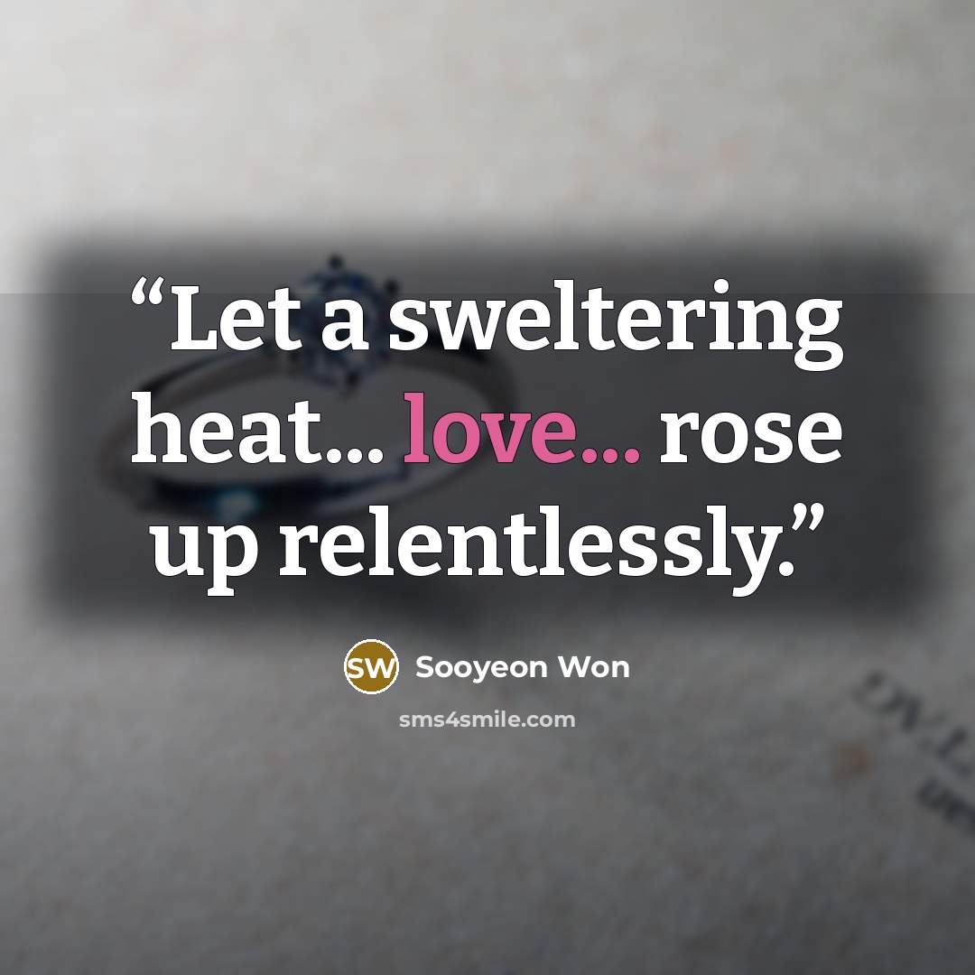 “Let a sweltering heat... love... rose up relentlessly.” quote by Sooyeon Won