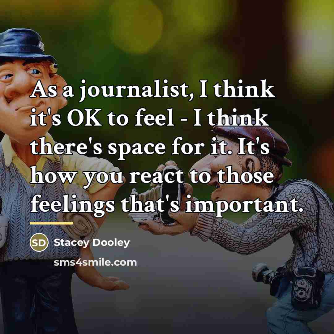 “As a journalist, I think it's OK to feel -…” quote by Stacey Dooley