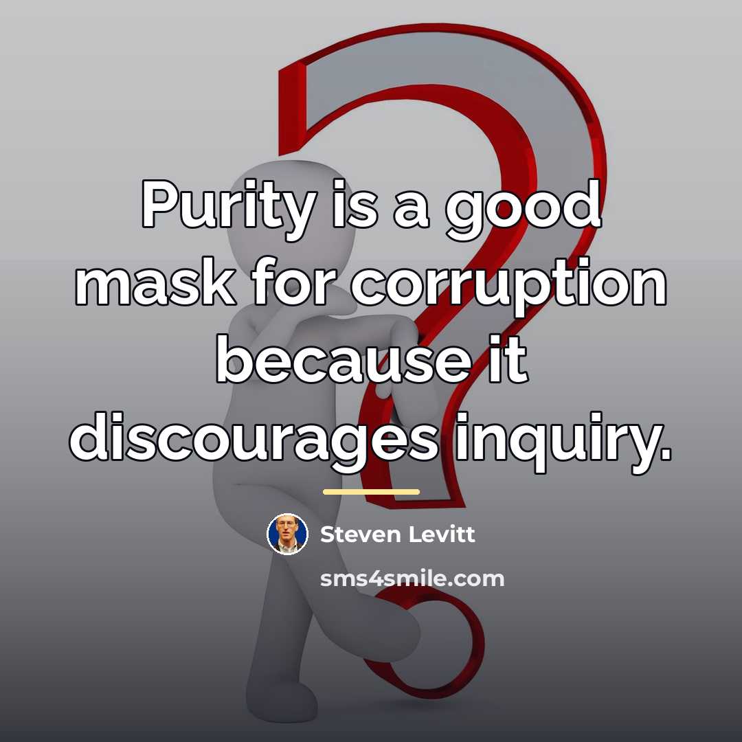 “Purity is a good mask for corruption because it discourages…” quote by Steven Levitt