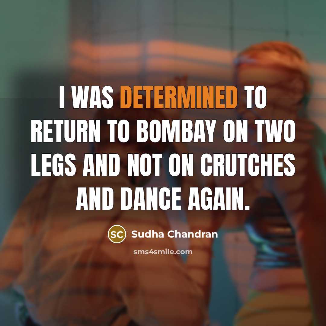 “I was determined to return to Bombay on two legs…” quote by Sudha Chandran