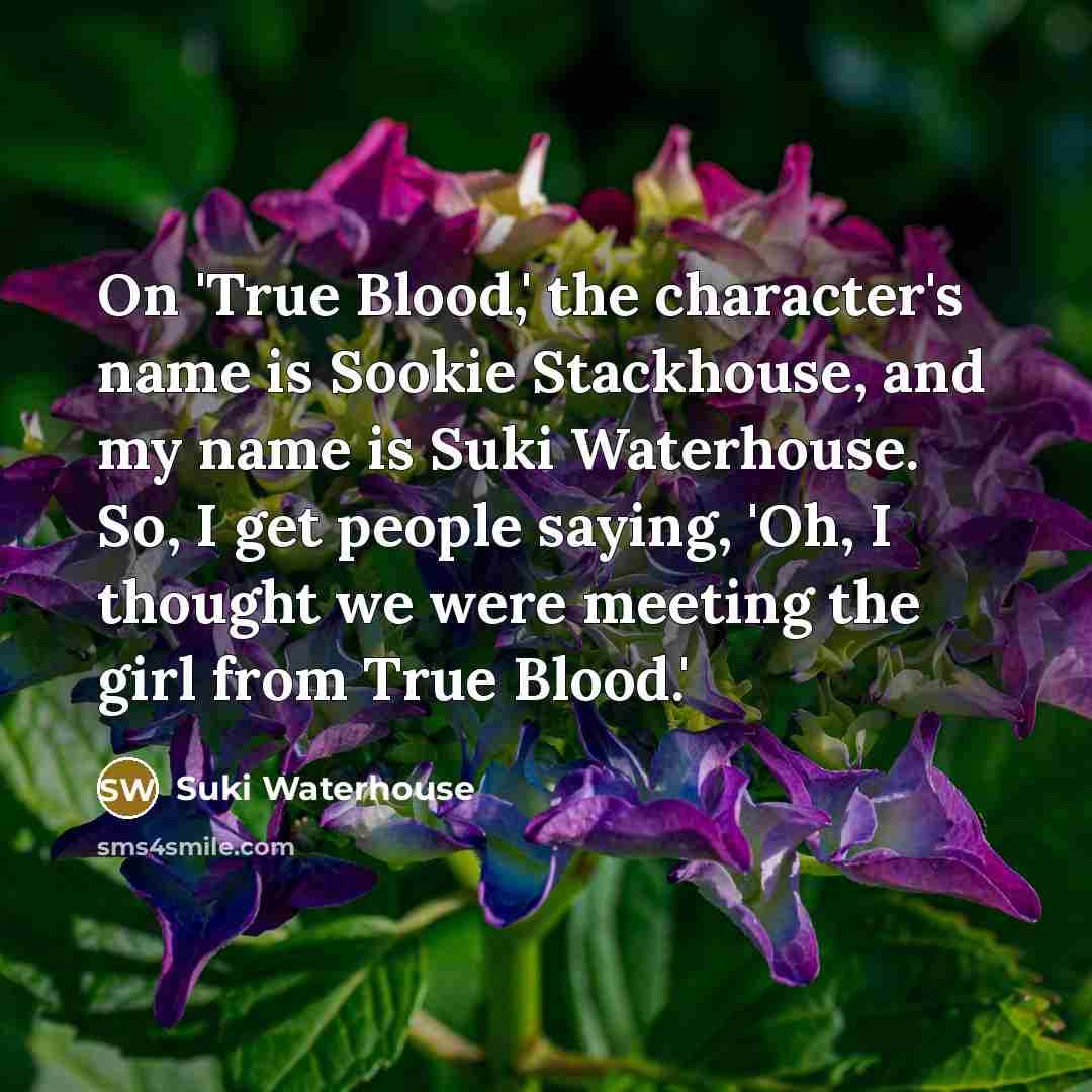 “On 'True Blood,' the character's name is Sookie Stackhouse, and…” quote by Suki Waterhouse