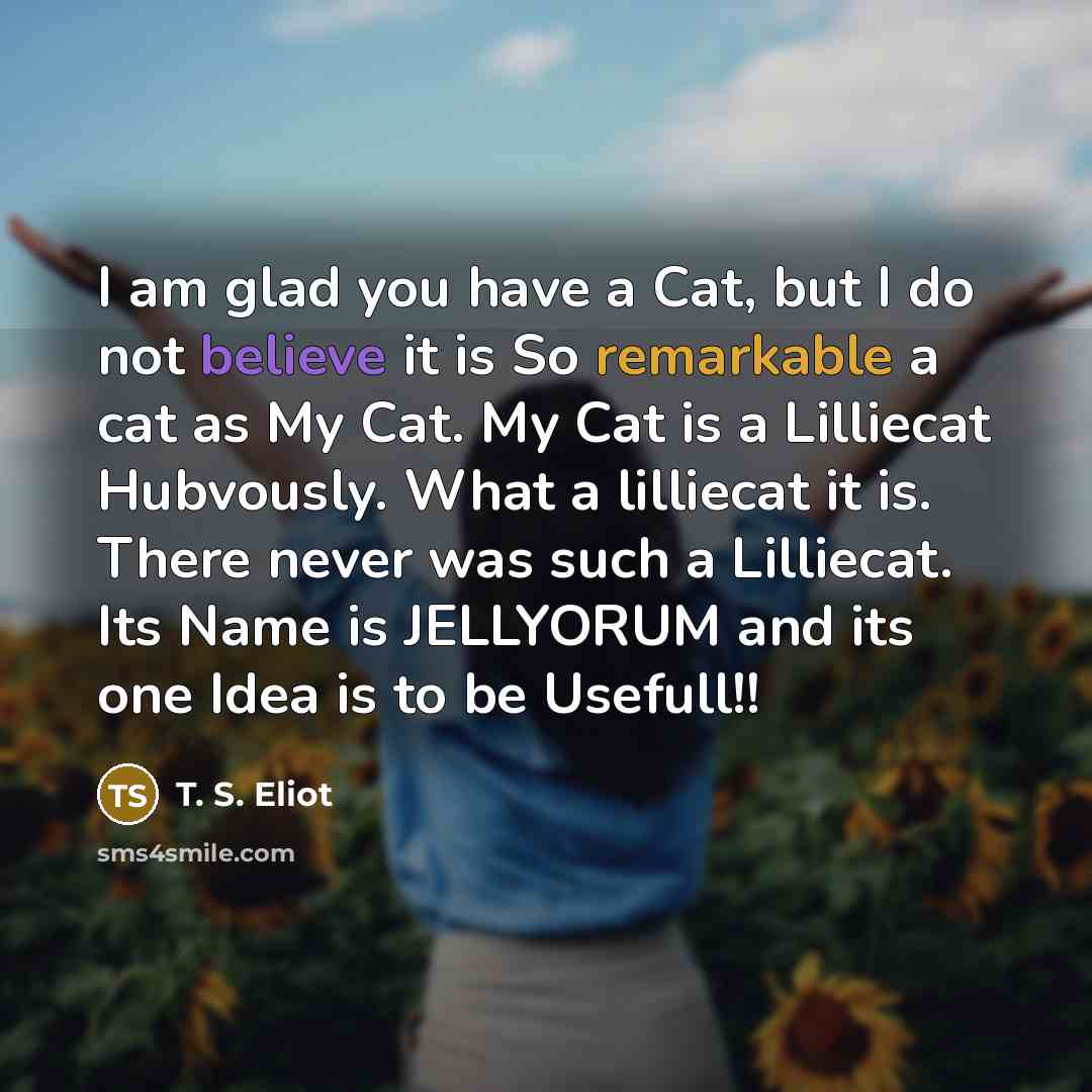 “I am glad you have a Cat, but I do…” quote by T. S. Eliot