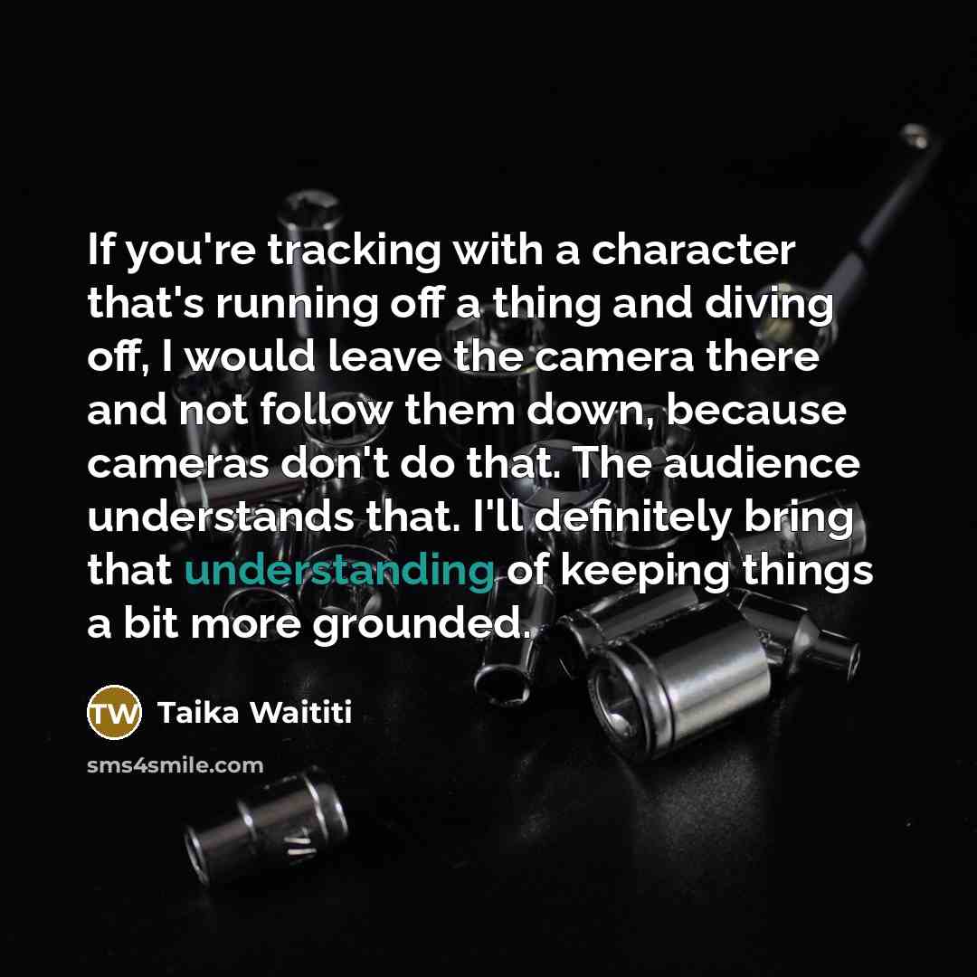“If you're tracking with a character that's running off a…” quote by Taika Waititi