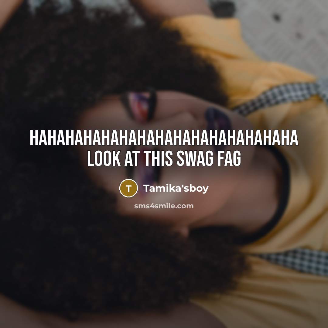 “HAHAHAHAHAHAHAHAHAHAHAHAHAHAHA LOOK AT THIS SWAG FAG” quote by Tamika'sboy