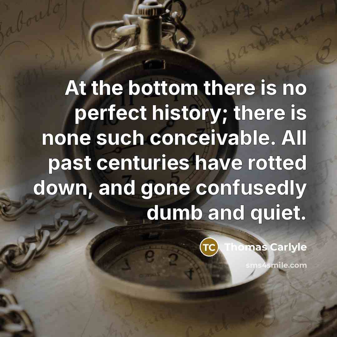 “At the bottom there is no perfect history; there is…” quote by Thomas Carlyle