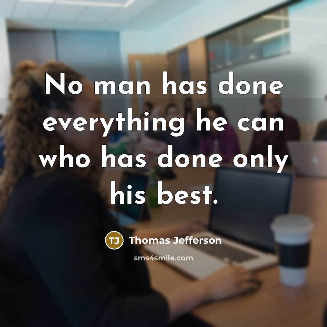 “No man has done everything he can who has done only his best.” quote by Thomas Jefferson