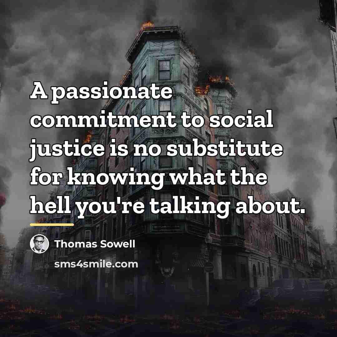 “A passionate commitment to social justice is no substitute for…” quote by Thomas Sowell