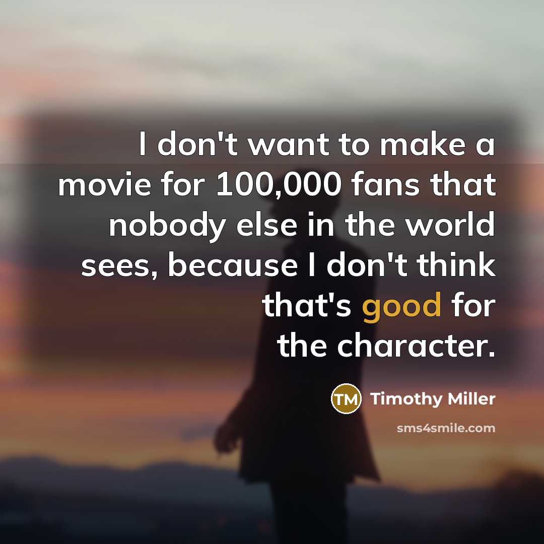 “I don't want to make a movie for 100,000 fans…” quote by Timothy Miller