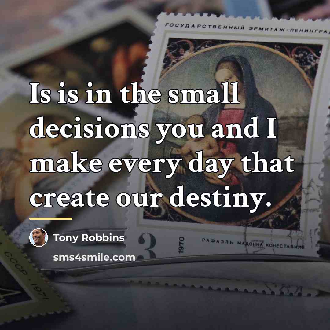 “Is is in the small decisions you and I make…” quote by Tony Robbins