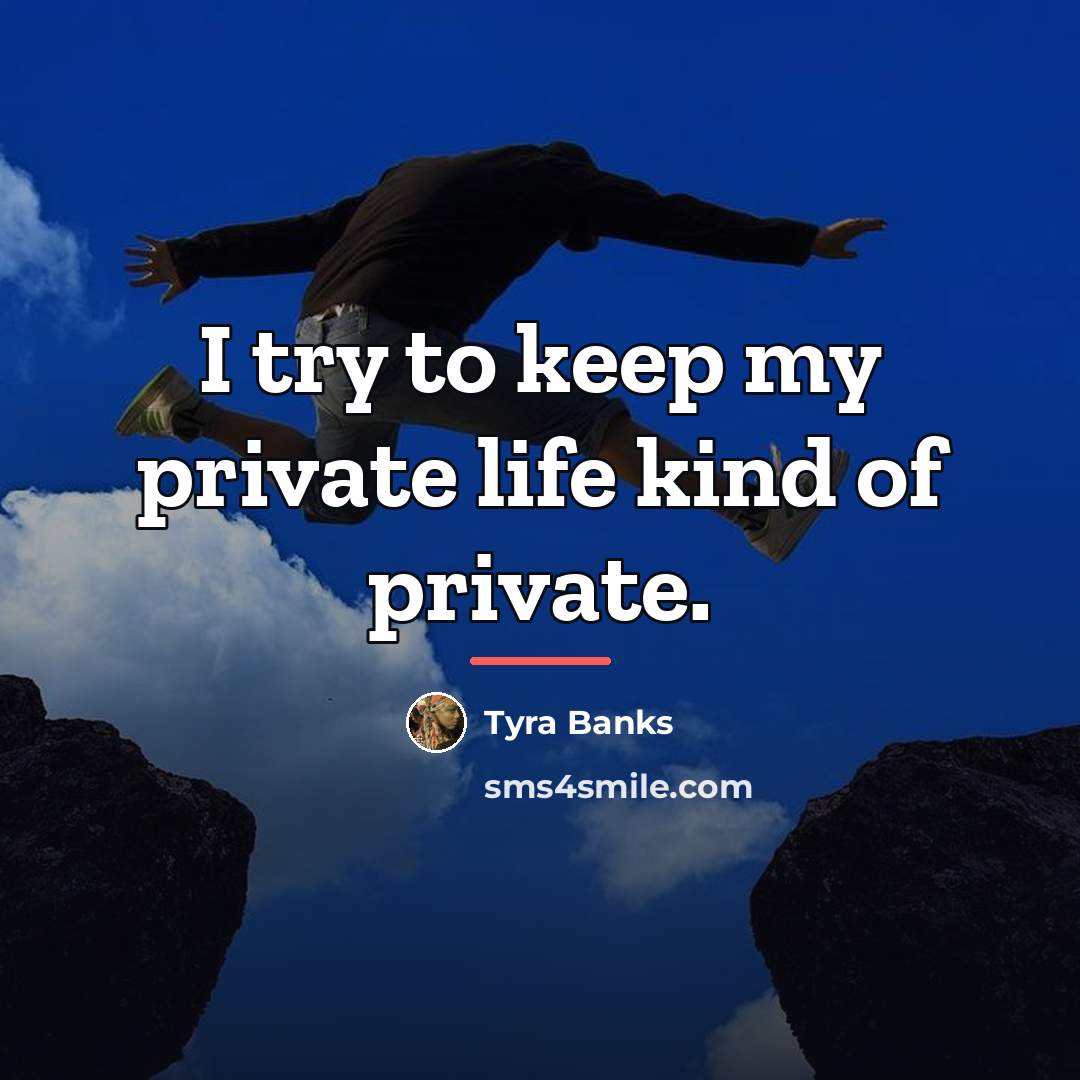 “I try to keep my private life kind of private.…” quote by Tyra Banks