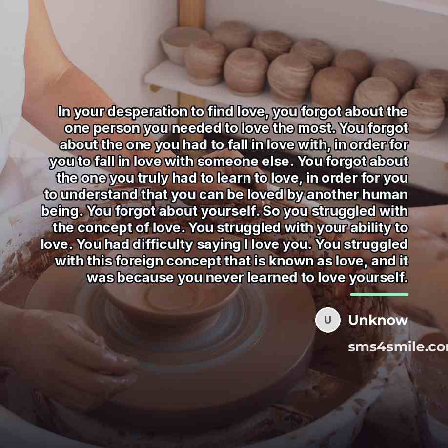 “In your desperation to find love, you forgot about the…” quote by Unknow