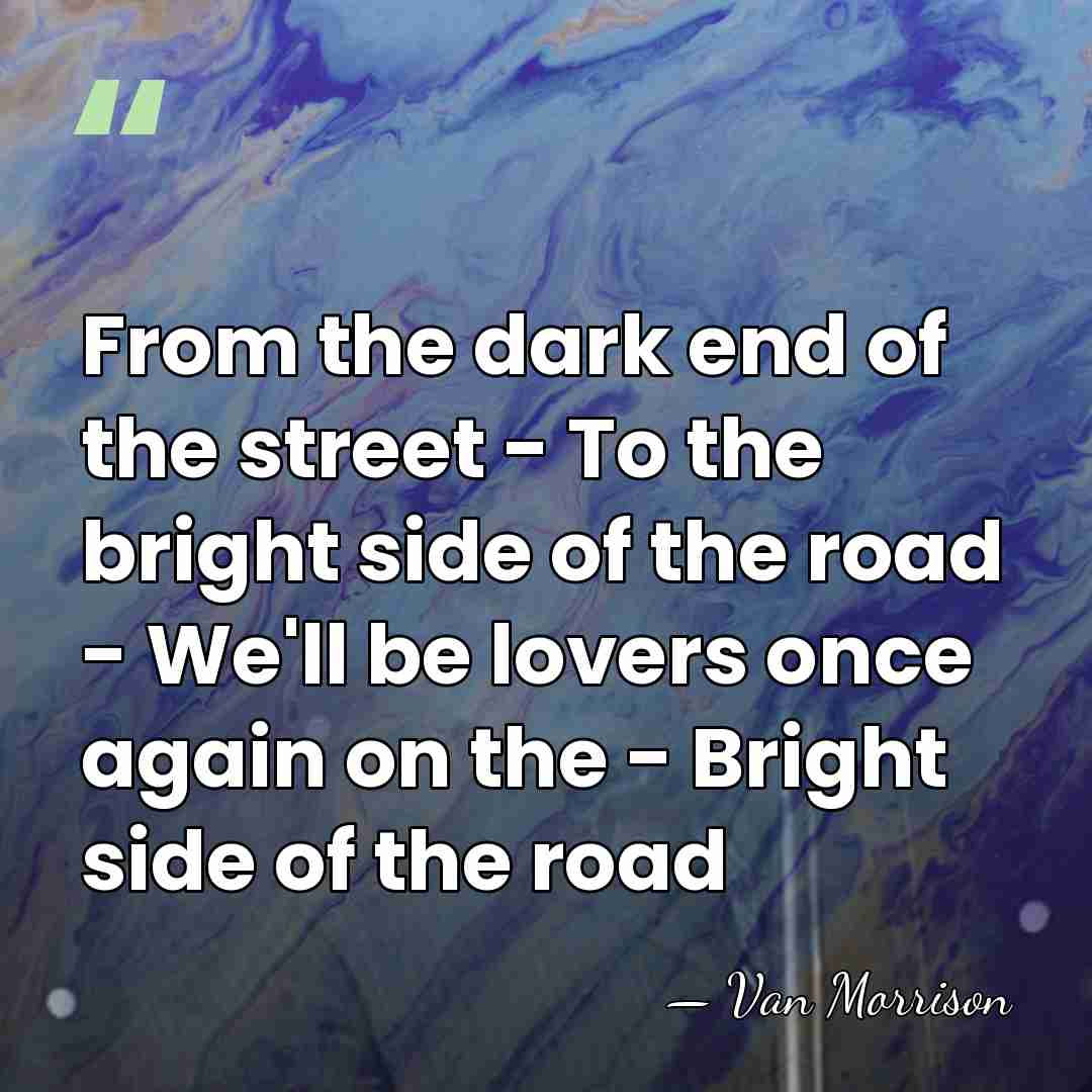 From the dark end of the street - To the bright side&hellip; - Van Morrison