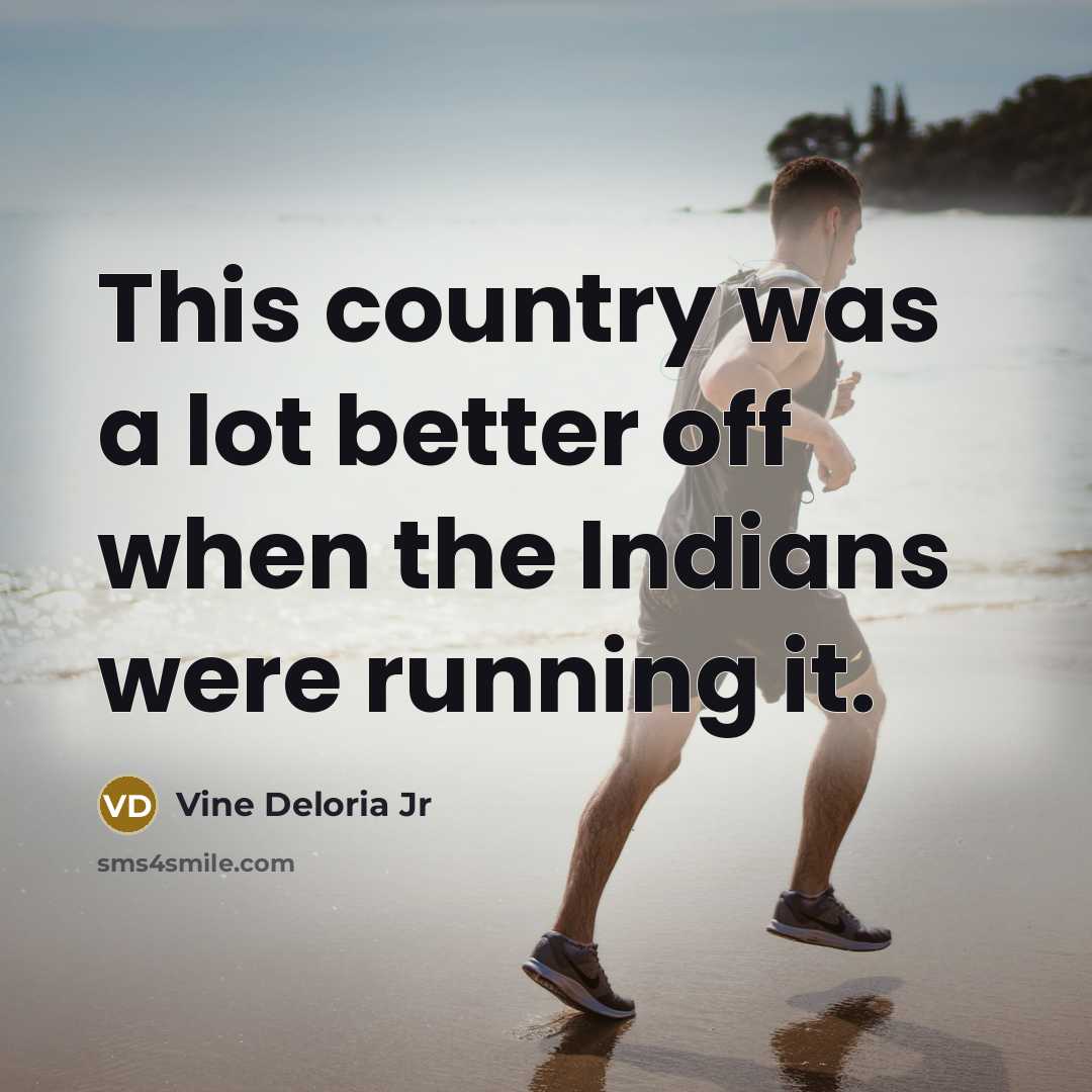 “This country was a lot better off when the Indians…” quote by Vine Deloria Jr