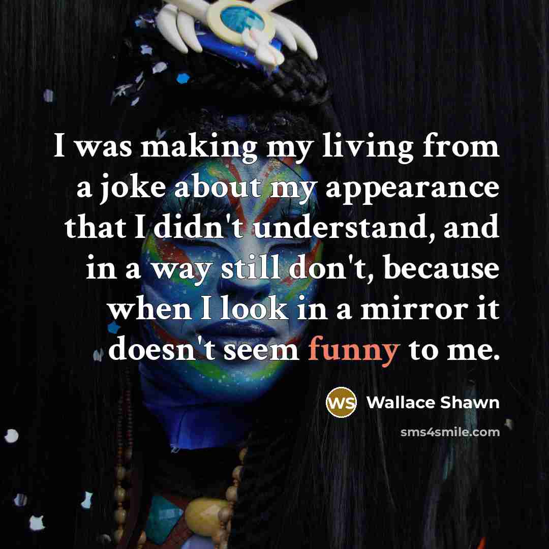 “I was making my living from a joke about my…” quote by Wallace Shawn
