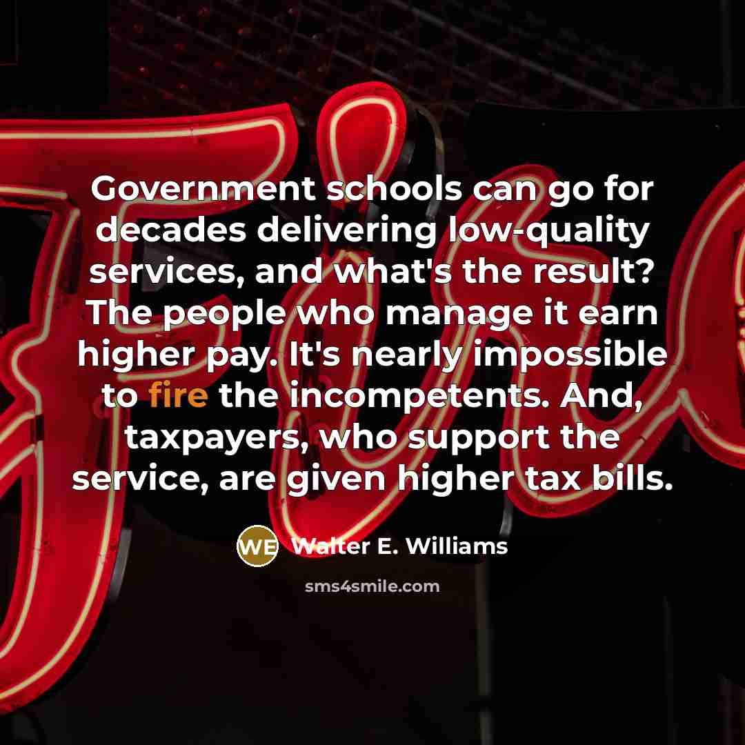 “Government schools can go for decades delivering low-quality services, and…” quote by Walter E. Williams