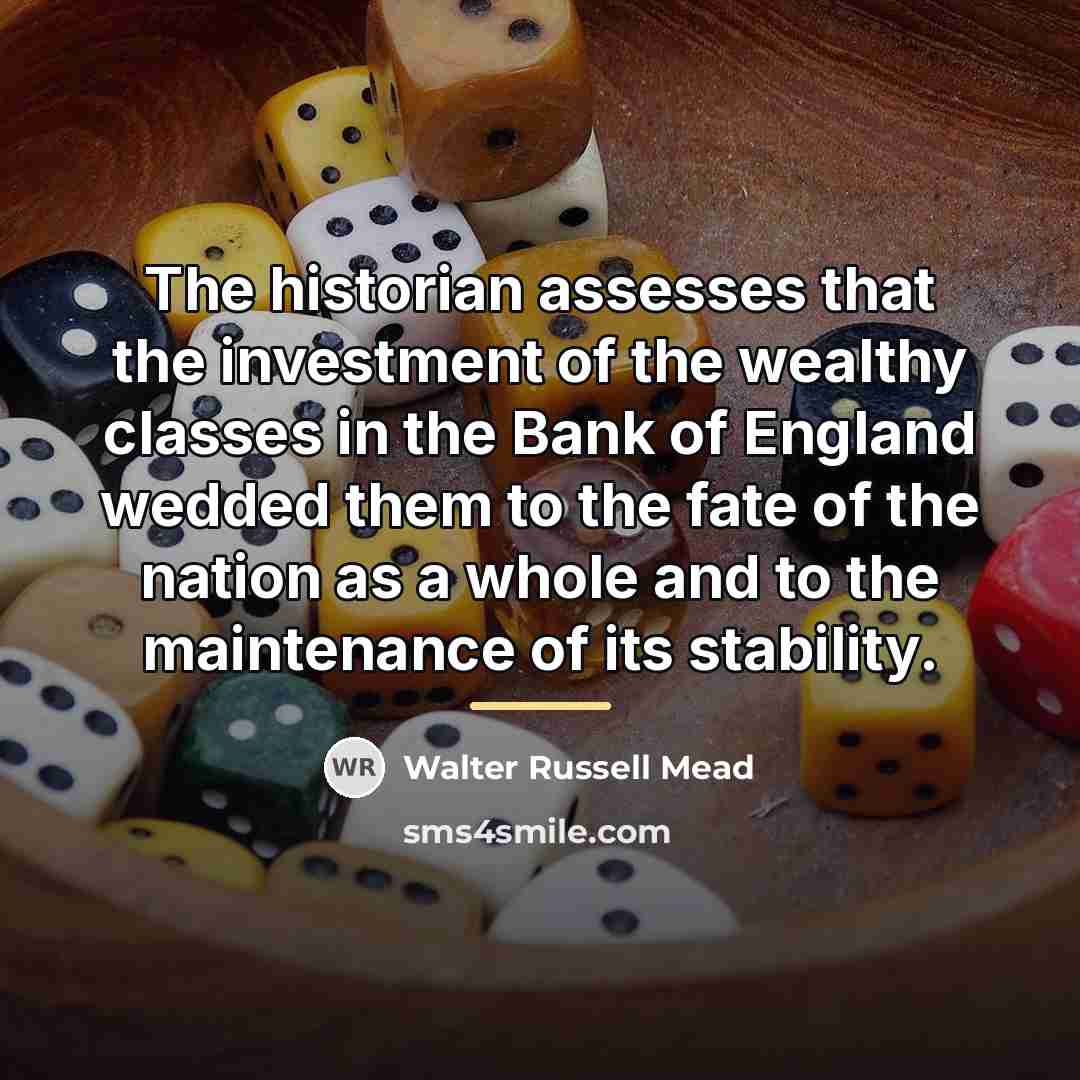 “The historian assesses that the investment of the wealthy classes…” quote by Walter Russell Mead