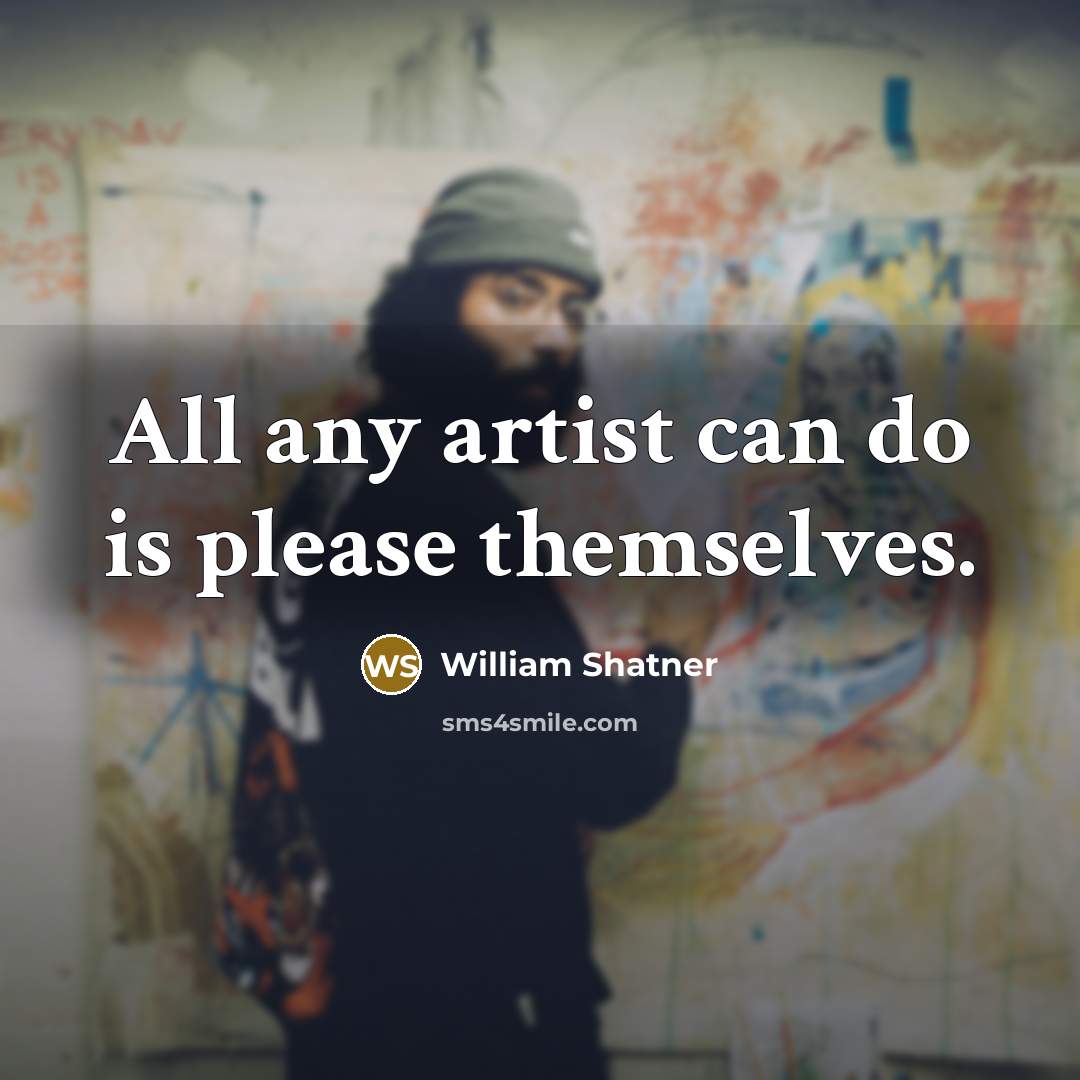 “All any artist can do is please themselves.…” quote by William Shatner