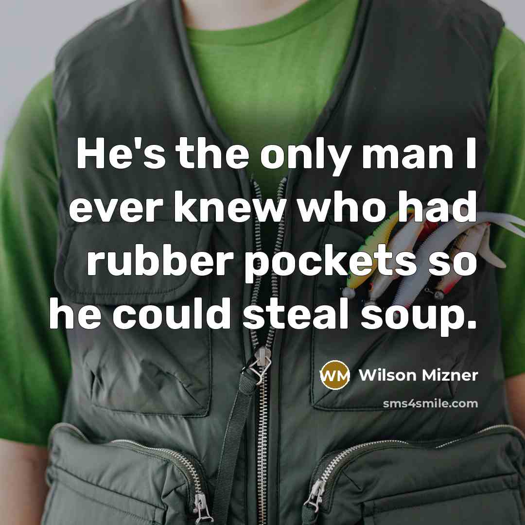 “He's the only man I ever knew who had rubber…” quote by Wilson Mizner