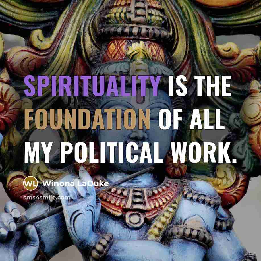 “Spirituality is the foundation of all my political work.…” quote by Winona LaDuke