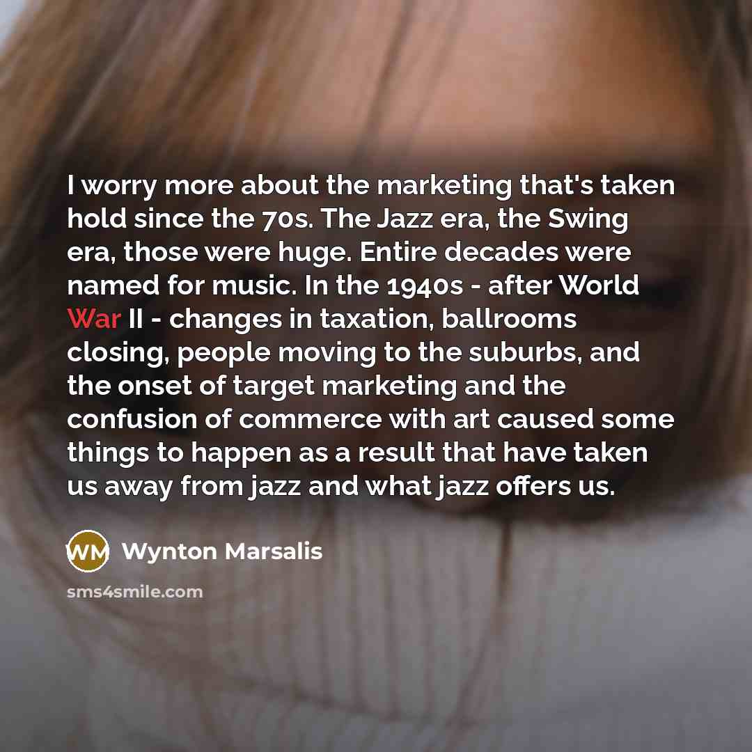 “I worry more about the marketing that's taken hold since…” quote by Wynton Marsalis