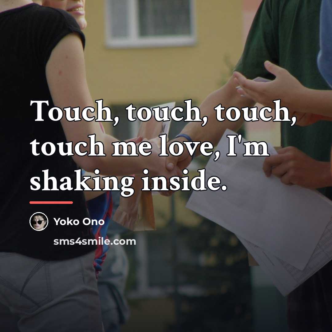 “Touch, touch, touch, touch me love, I'm shaking inside.…” quote by Yoko Ono