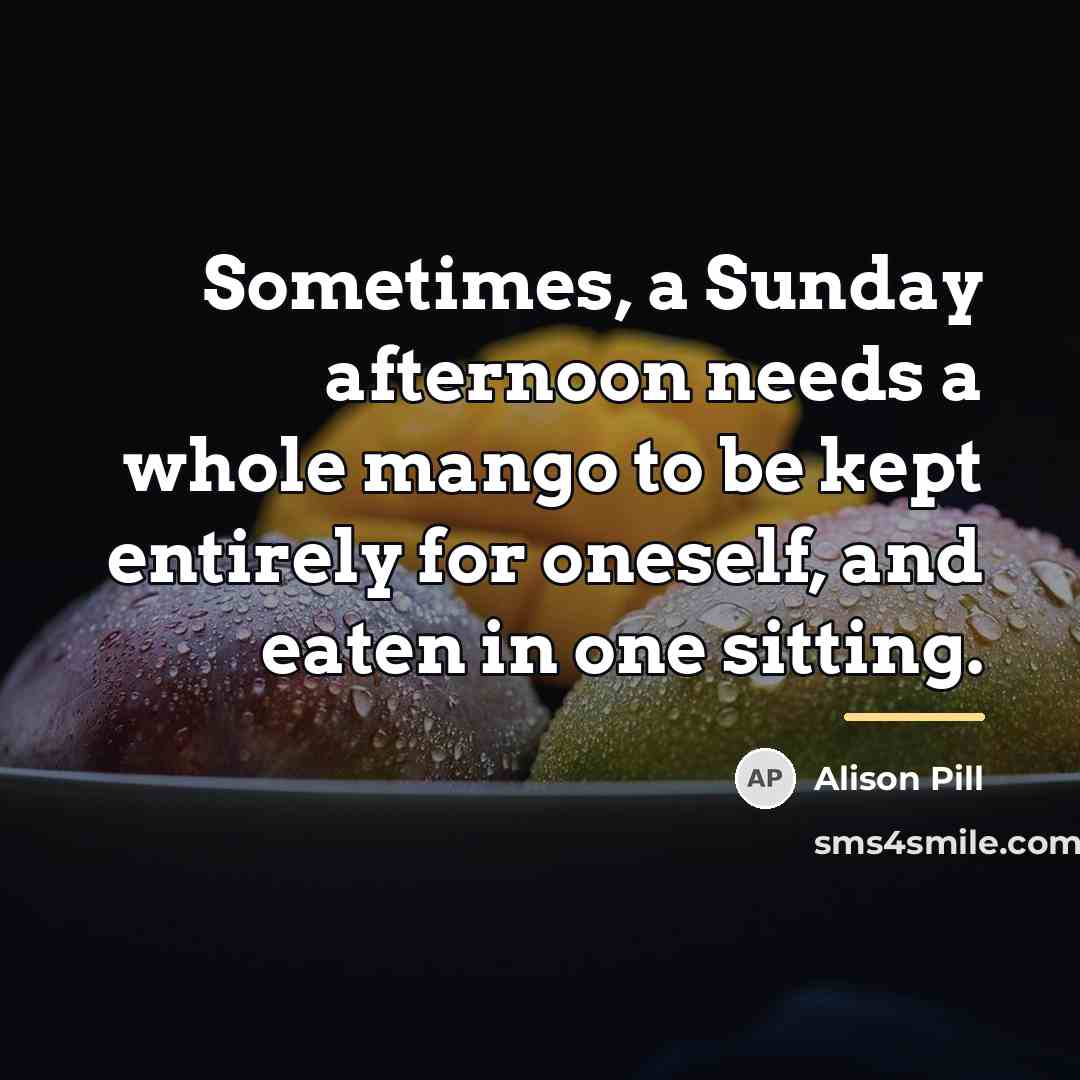 “Sometimes, a Sunday afternoon needs a whole mango to be…” quote by Alison Pill