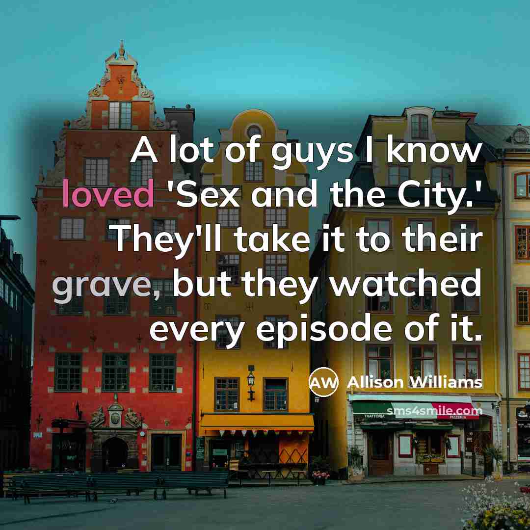 “A lot of guys I know loved 'Sex and the…” quote by Allison Williams