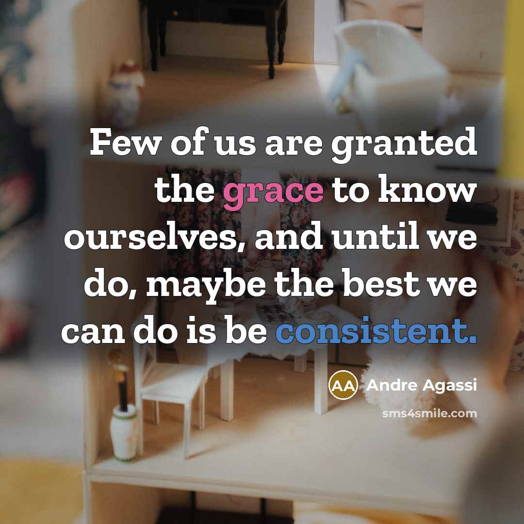 “Few of us are granted the grace to know ourselves,…” quote by Andre Agassi
