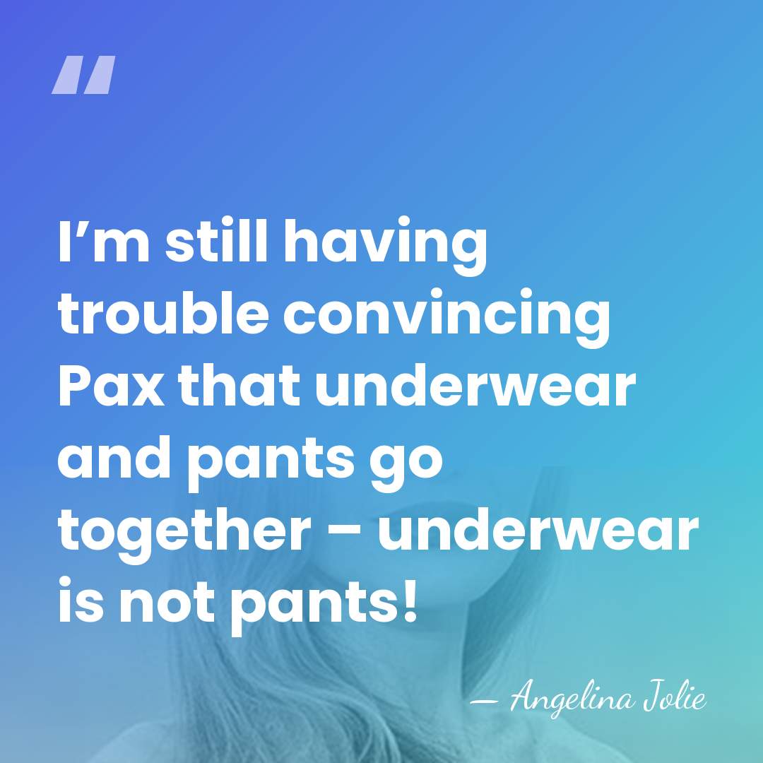 I’m still having trouble convincing Pax that underwear and pants go together&hellip; - Angelina Jolie