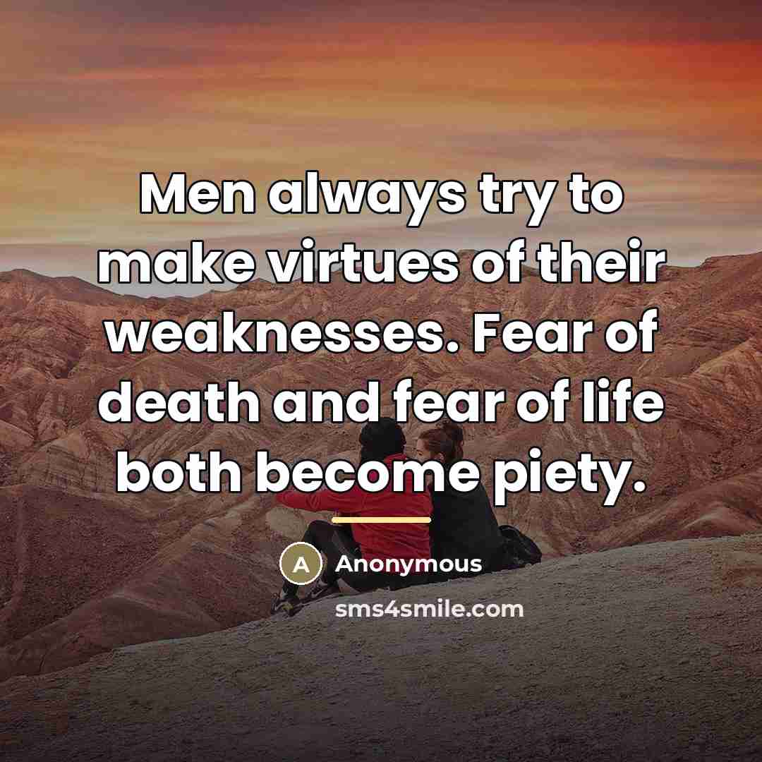 “Men always try to make virtues of their weaknesses. Fear…” quote by Anonymous