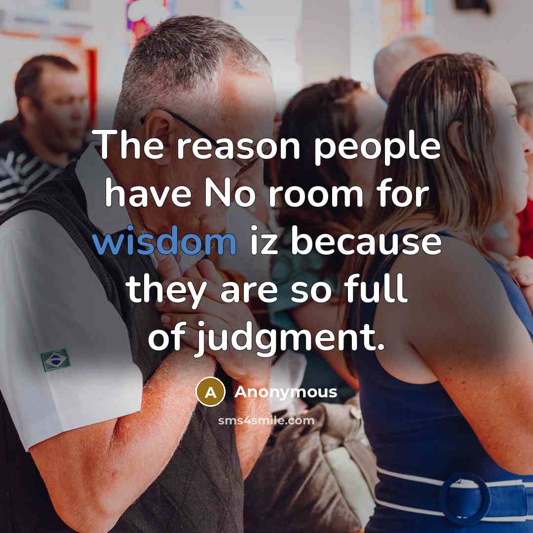 “The reason people have No room for wisdom iz because…” quote by Anonymous