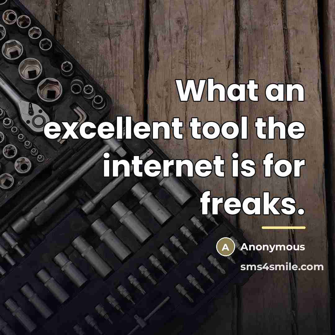 “What an excellent tool the internet is for freaks.…” quote by Anonymous