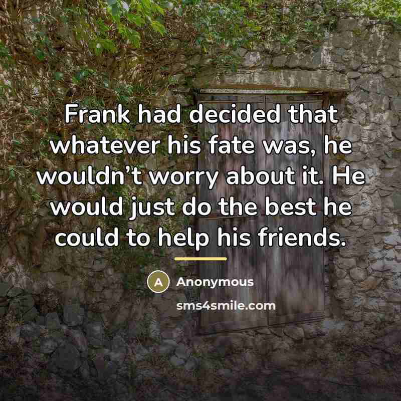“Frank had decided that whatever his fate was, he wouldn’t…” quote by Anonymous