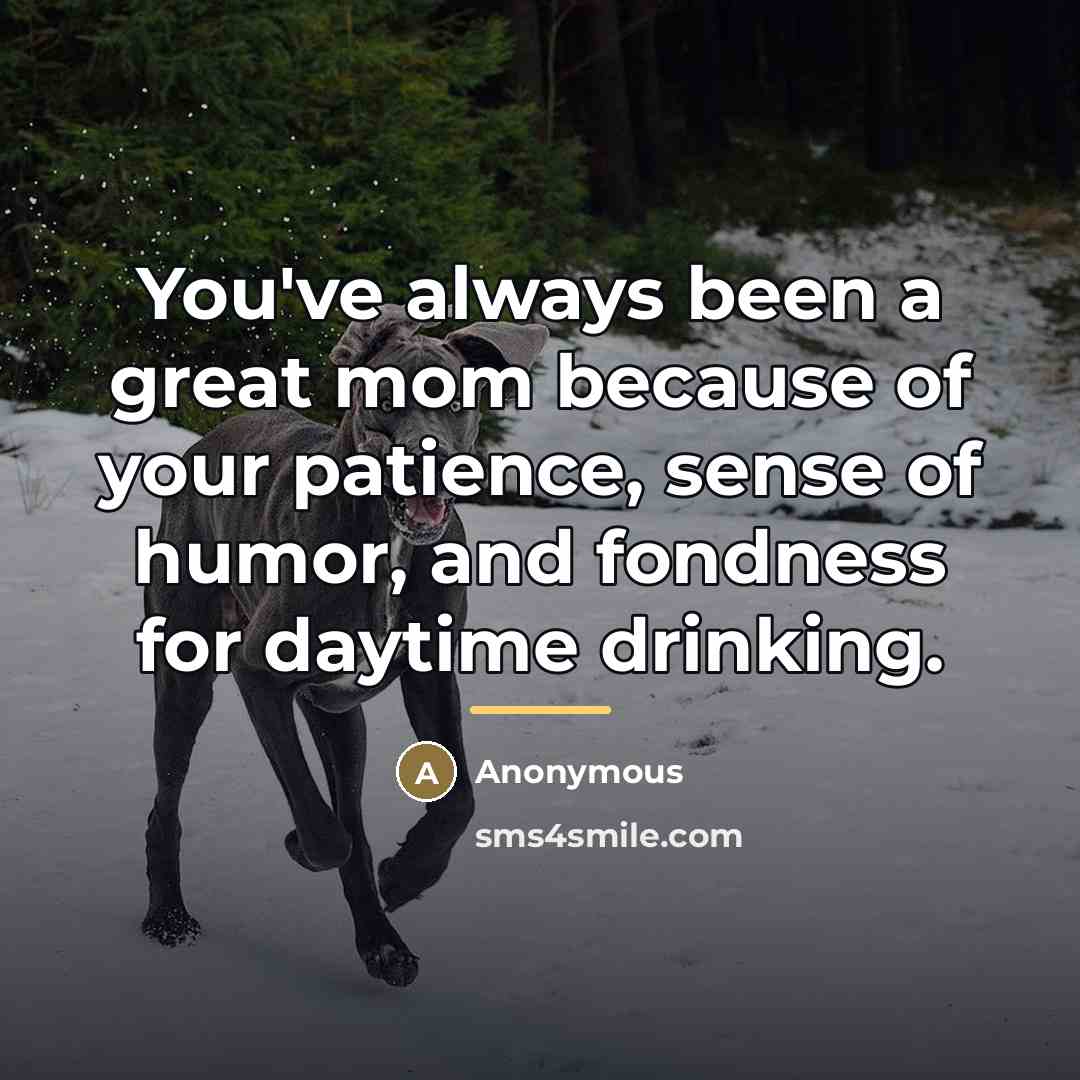 “You've always been a great mom because of your patience,…” quote by Anonymous