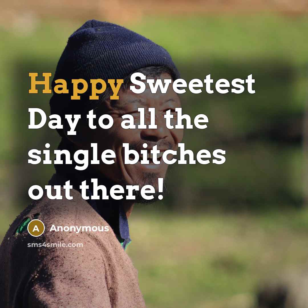 “Happy Sweetest Day to all the single bitches out there!…” quote by Anonymous