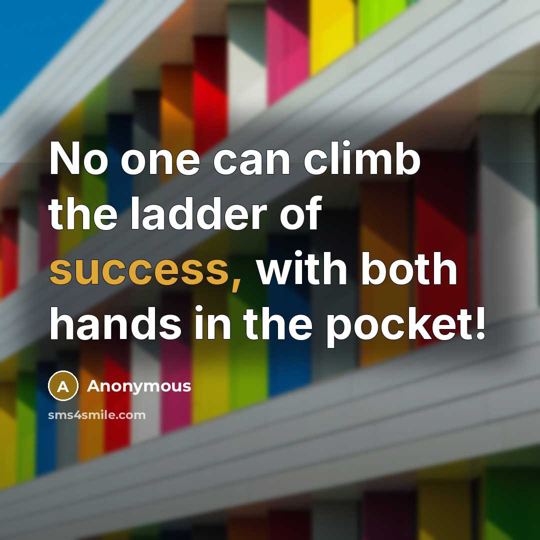 “No one can climb the ladder of success, with both…” quote by Anonymous