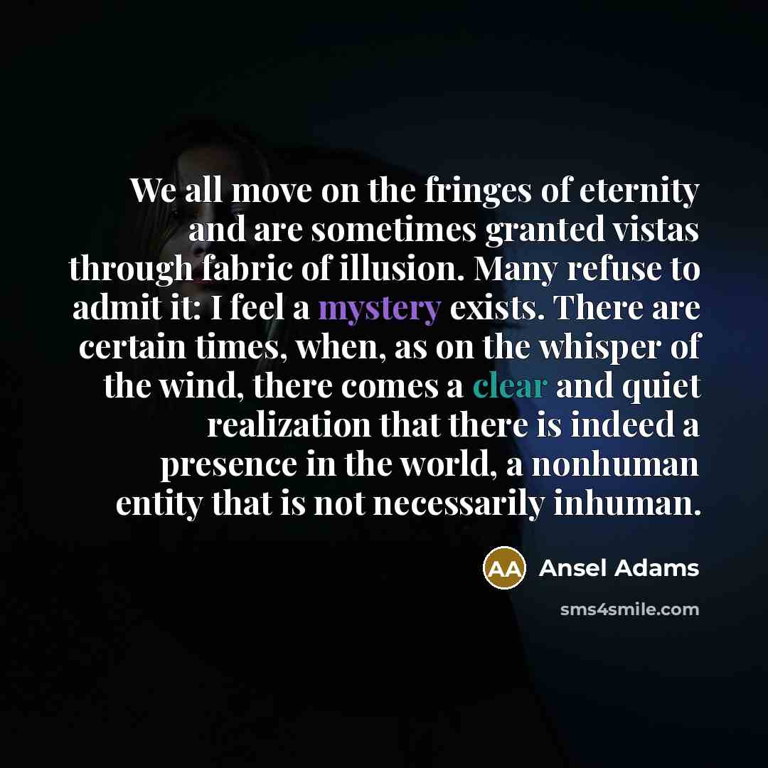 “We all move on the fringes of eternity and are…” quote by Ansel Adams