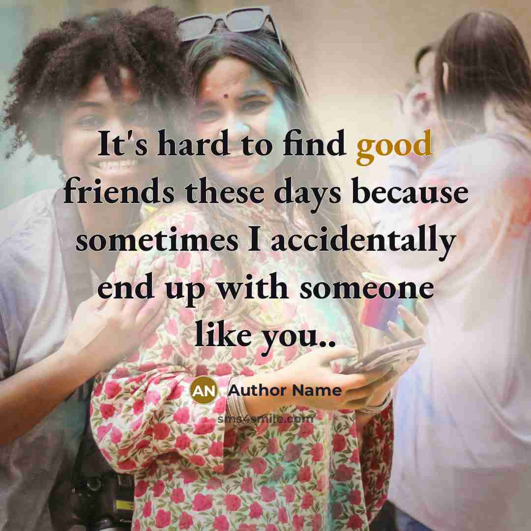 “It's hard to find good friends these days because sometimes…” quote by Author Name