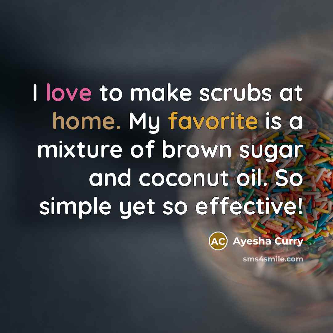 “I love to make scrubs at home. My favorite is a mixture of brown sugar and coconut oil. So simple yet so effective!” quote by Ayesha Curry