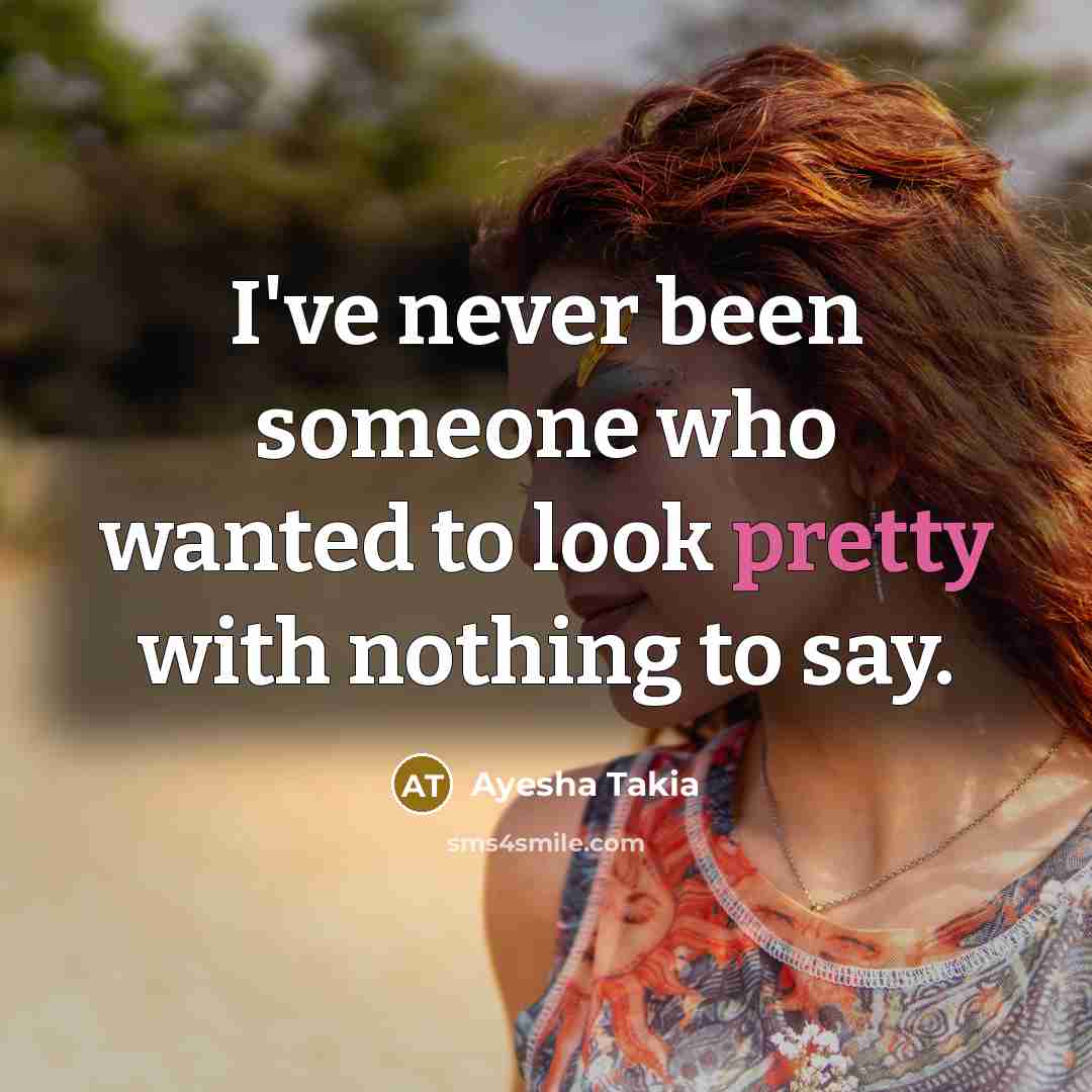“I've never been someone who wanted to look pretty with…” quote by Ayesha Takia