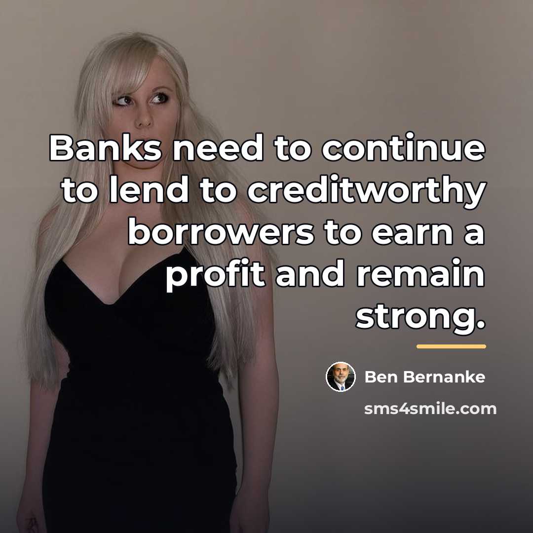 “Banks need to continue to lend to creditworthy borrowers to…” quote by Ben Bernanke