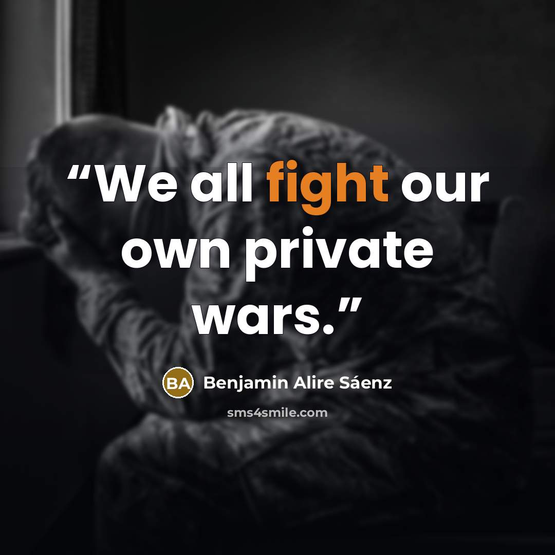 “We all fight our own private wars.” quote by Benjamin Alire Sáenz