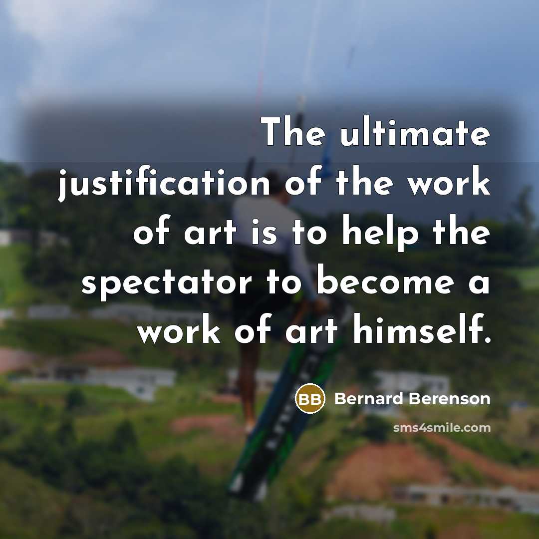 “The ultimate justification of the work of art is to…” quote by Bernard Berenson