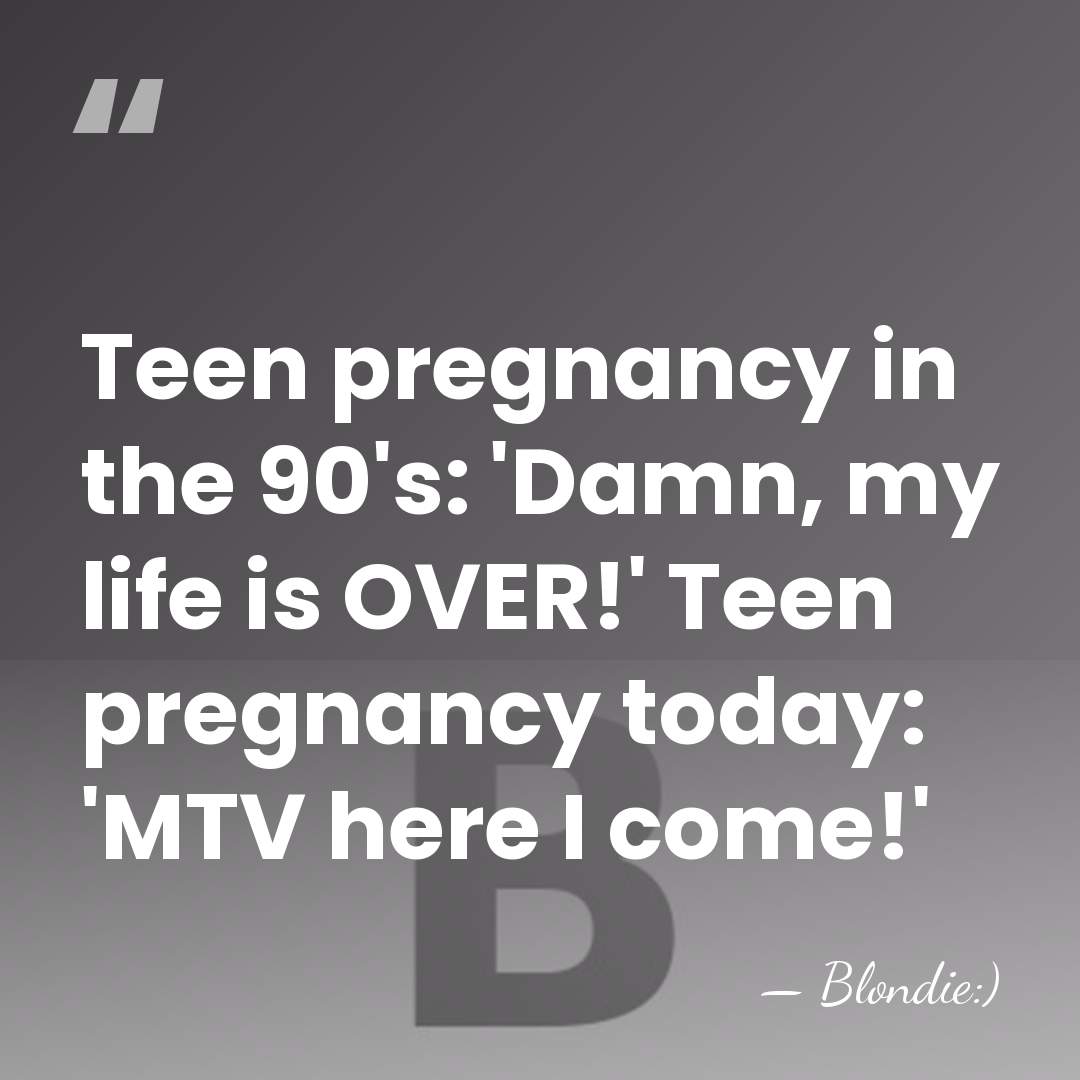 Teen pregnancy in the 90's: 'Damn, my life is OVER!' Teen pregnancy&hellip; - Blondie:)
