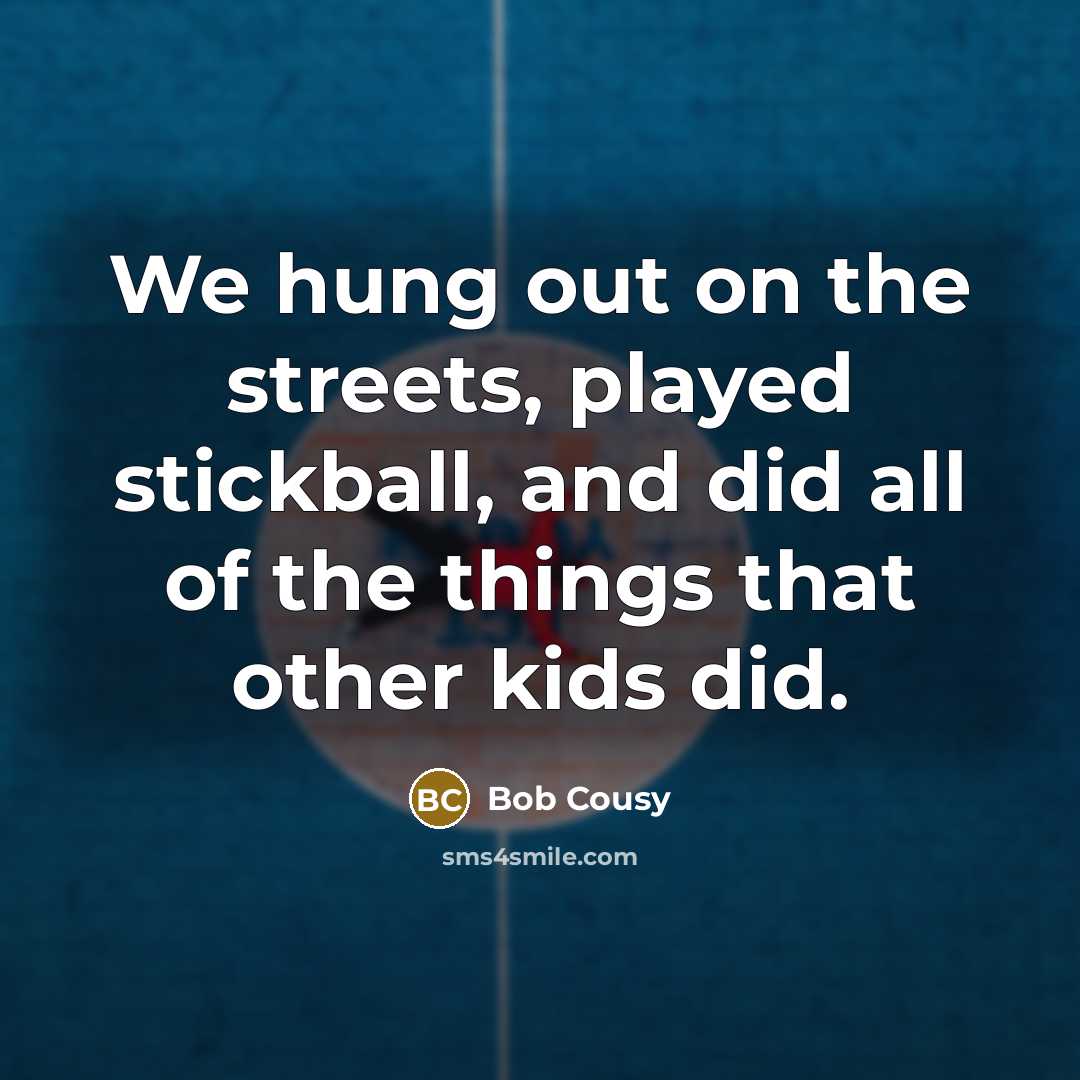 “We hung out on the streets, played stickball, and did…” quote by Bob Cousy