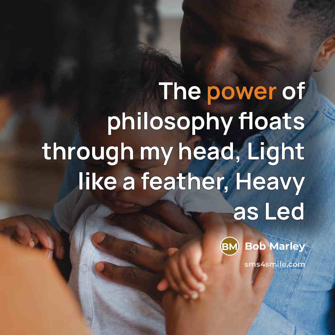 “The power of philosophy floats through my head, Light like…” quote by Bob Marley