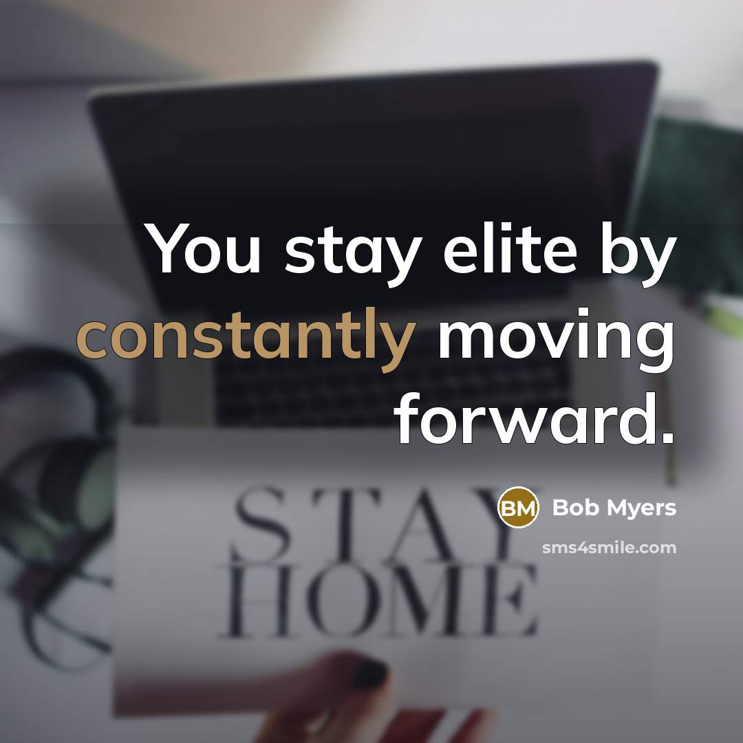 “You stay elite by constantly moving forward.” quote by Bob Myers