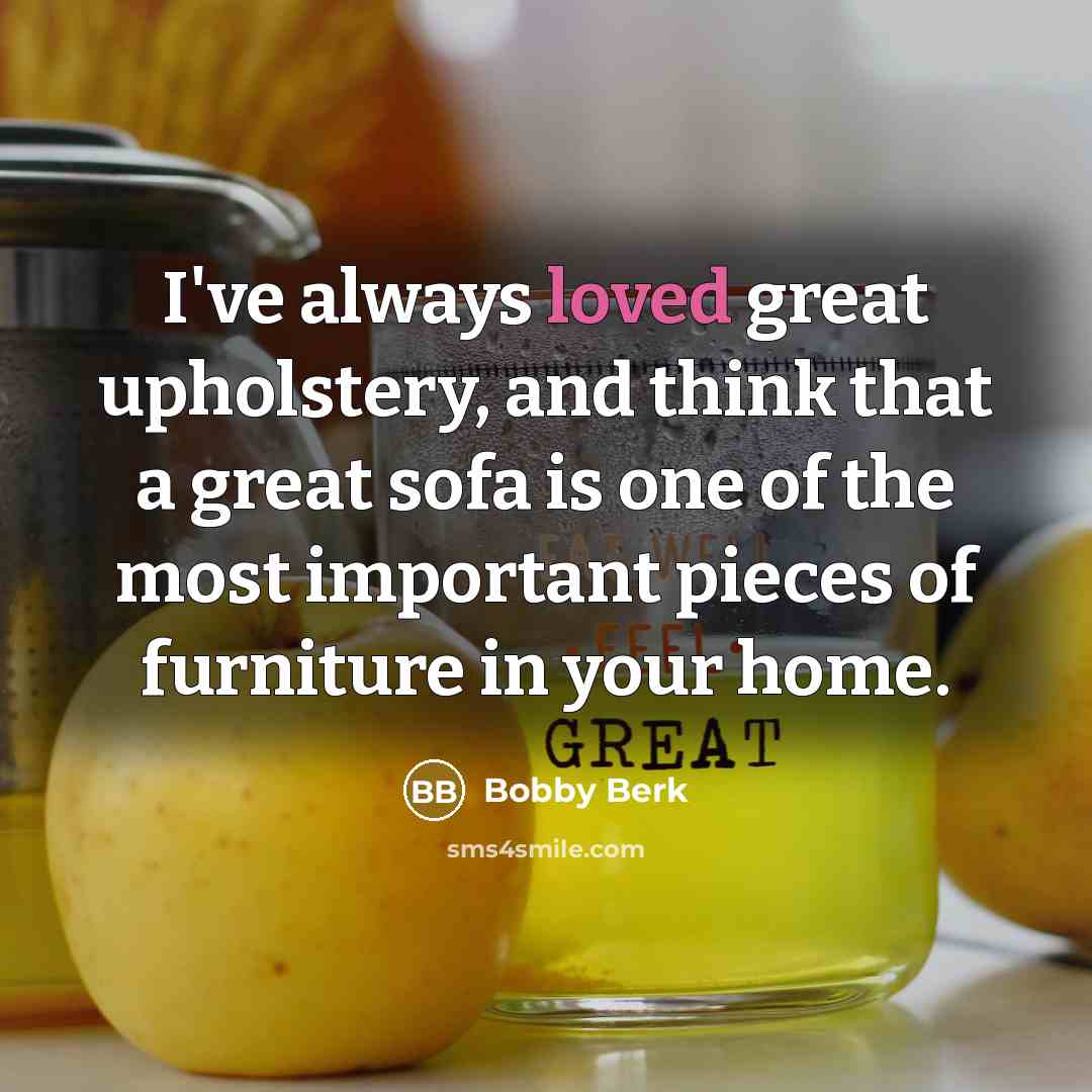 “I've always loved great upholstery, and think that a great…” quote by Bobby Berk